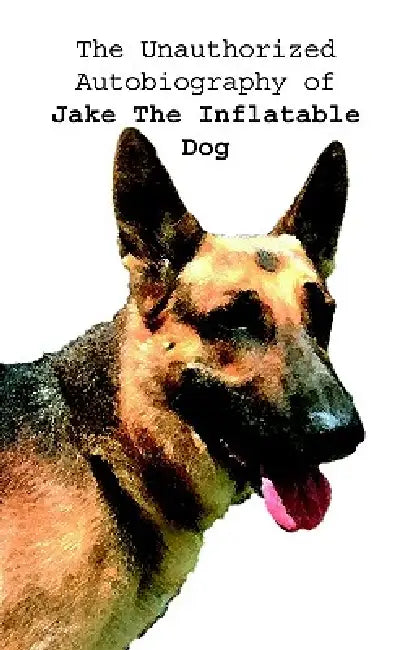 The Unauthorized Autobiography of Jake The Inflatable Dog by Doug Bybee