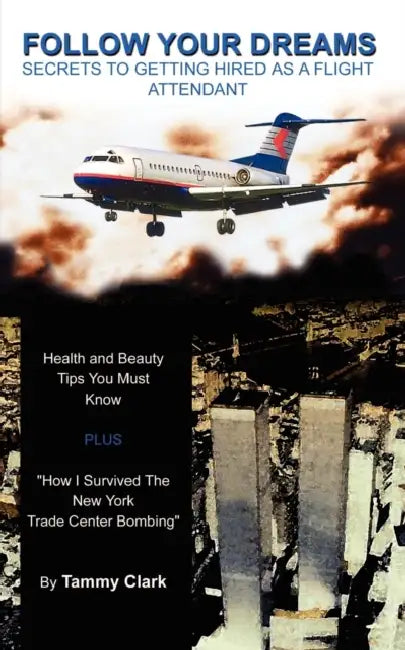 Follow Your Dreams(c): Secrets to Getting Hired as a Flight Attendant by Tammy Clark
