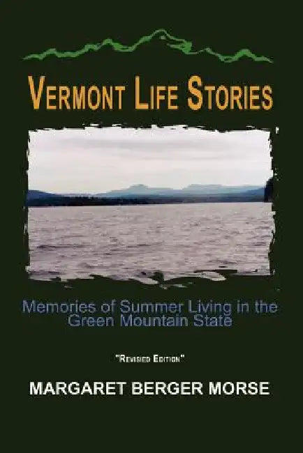 Vermont Life Stories: Memories of Summer Living in the Green Mountain State by Margaret Berger Morse