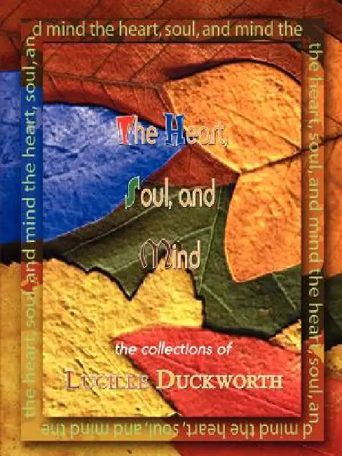 The Heart, Soul, and Mind: The Collections of by Lucille Duckworth