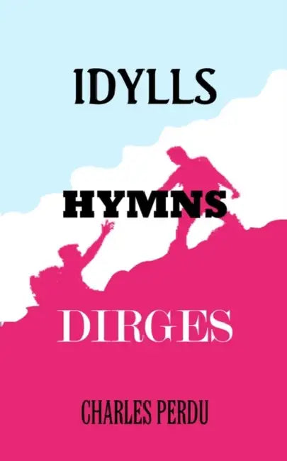 Idylls Hymns Dirges by Charles Perdu