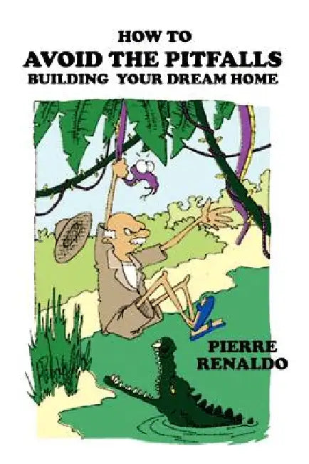 How To Avoid the Pitfalls: Building Your Dream Home by Pierre Renaldo
