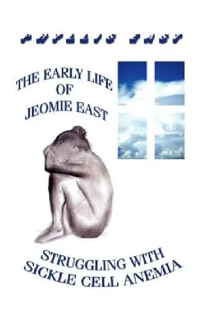 The Early Life of Jeomie East: Struggling with Sickle Cell Anemia by Phyllis East