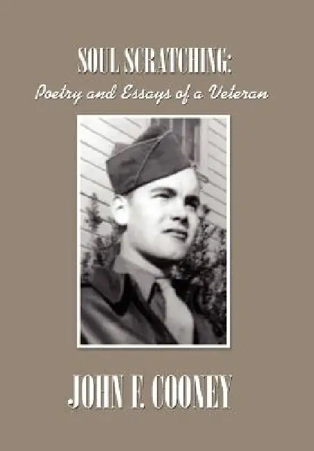 Soul Scratching:: Poetry and Essays of a Veteran by John F. Cooney, Theresa Cooney