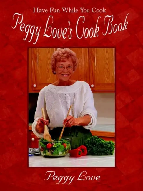 Peggy Love's Cook Book: Have Fun While You Cook! by Peggy Love