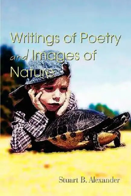 Writings of Poetry and Images of Nature by Stuart B. Alexander