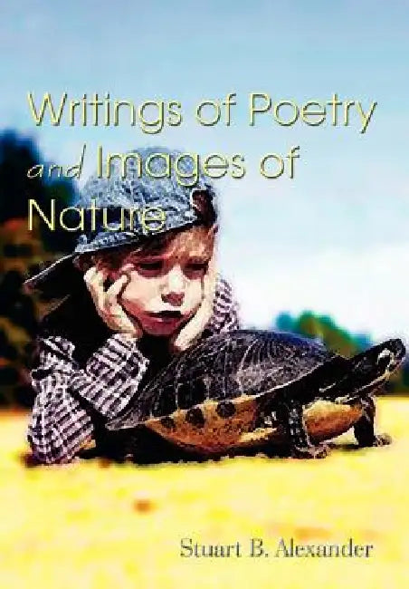 Writings of Poetry and Images of Nature by Stuart B. Alexander