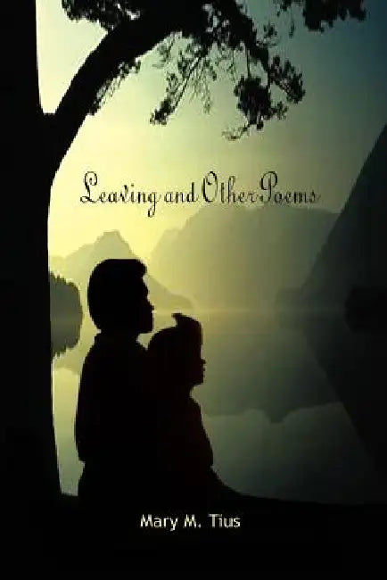 Leaving and Other Poems by Mary M. Tius
