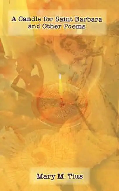 A Candle for Saint Barbara and Other Poems by Mary M. Tius