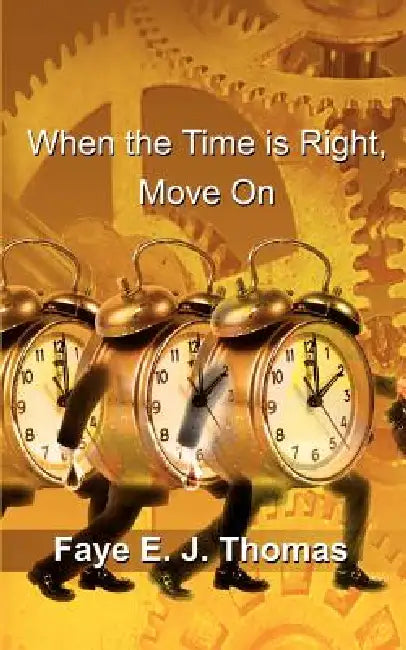 When the Time is Right, Move On by Faye E. J. Thomas
