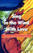 Sing in the Wind With Love by Rosemary Regina Challone Wilkinson