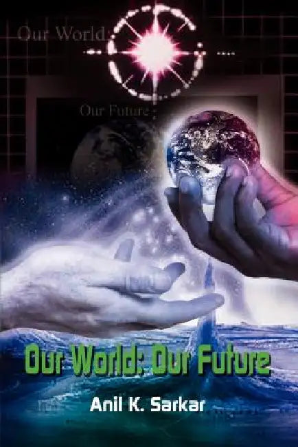 Our World: Our Future by Anil K. Sarkar