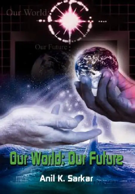 Our World: Our Future by Anil K. Sarkar, Anil K. Karkar