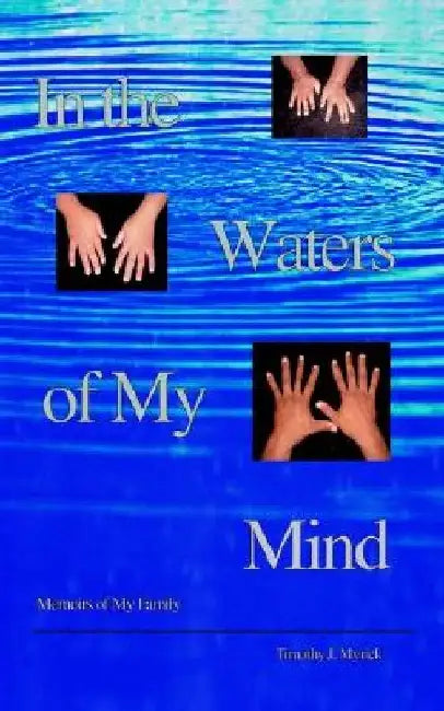 In the Waters of My Mind: Memoirs of My Family by Timothy J. Myrick