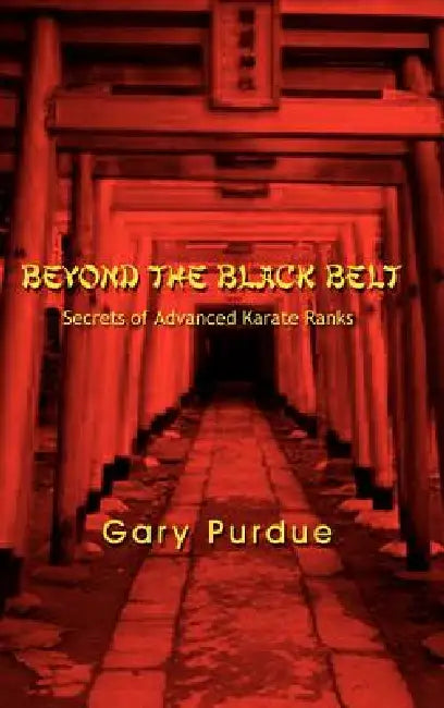 Beyond the Black Belt: Secrets of Advanced Karate Ranks by Gary Purdue