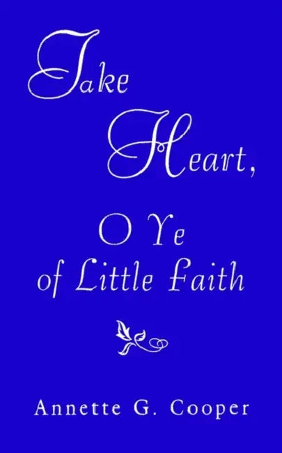 Take Heart, O Ye of Little Faith by Annette G. Cooper