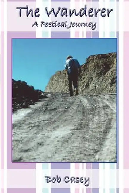 The Wanderer: A Poetical Journey by Bob Casey