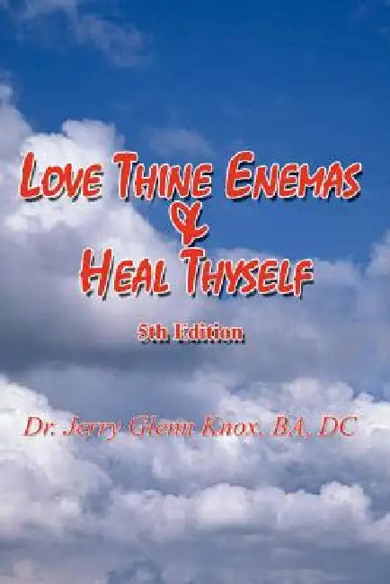 Love Thine Enemas & Heal Thyself: 5th Ed. by Ba DC Knox