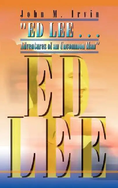 "ED LEE . . . Adventures of an Uncommon Man" by John M. Irvin