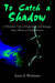 To Catch a Shadow: A Wartime Tale of Espionage and Intrigue from Africa to North Russia by Leon A. Wortman