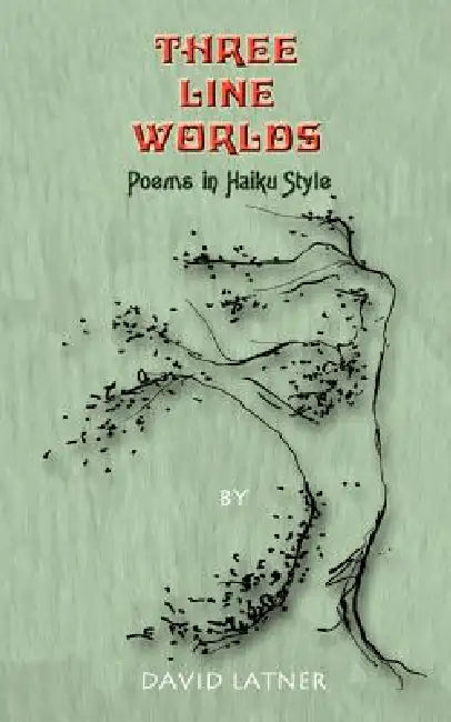 Three Line Worlds: Poems in Haiku Style by David Latner