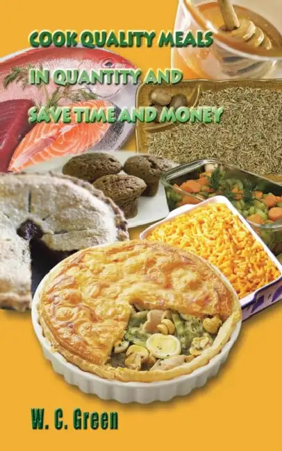 Cook Quality Meals in Quantity and Save Time and Money by W. C. Green