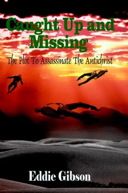 Caught Up and Missing: The Plot To Assassinate The Antichrist by Eddie Gibson