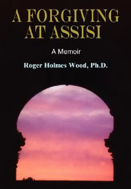 A Forgiving at Assisi by Ph. D. Roger Holmes Wood
