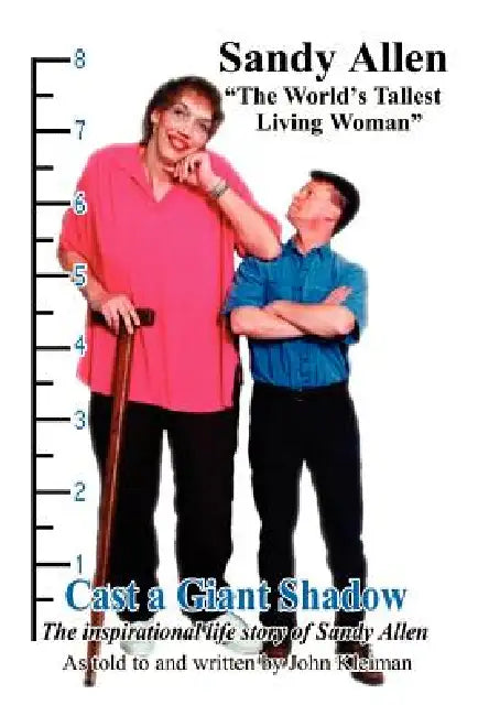 Cast a Giant Shadow: The Inspirational Life Story of Sandy Allen "The World's Tallest Living Woman" by John Kleiman