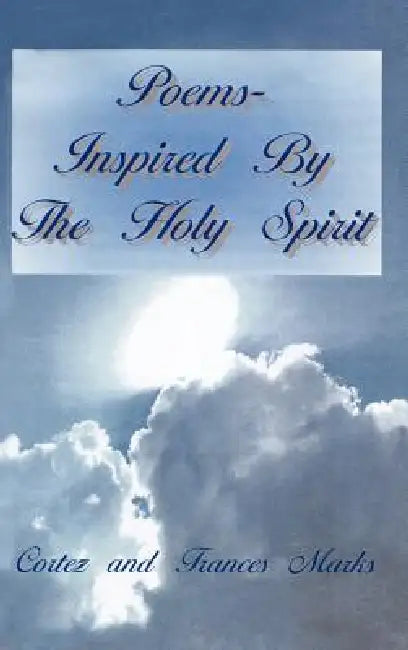 Poems- Inspired By The Holy Spirit by Cortez and Frances Marks