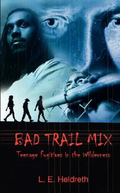 Bad Trail Mix: Teenage Fugitives in the Wilderness by L. E. Heldreth