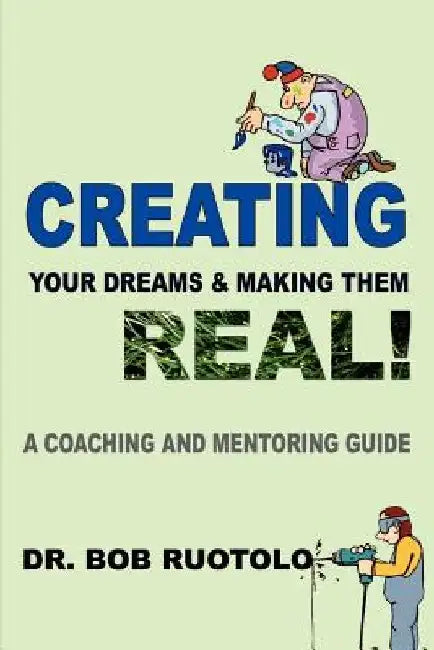 Creating Your Dreams & Making Them Real!: A Coaching and Mentoring Guide by Robert Ruotolo