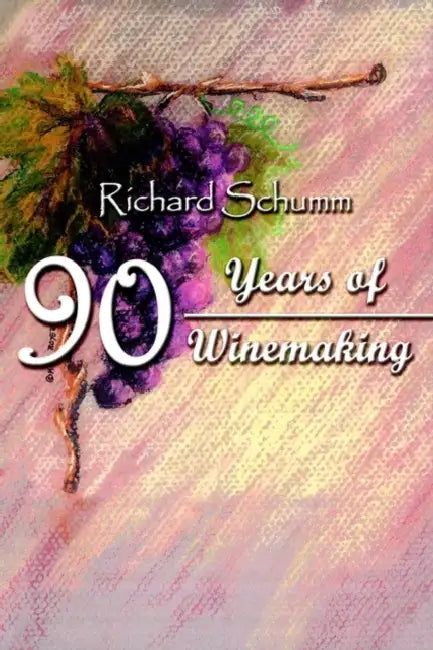 90 Years of Winemaking by Richard Schumm