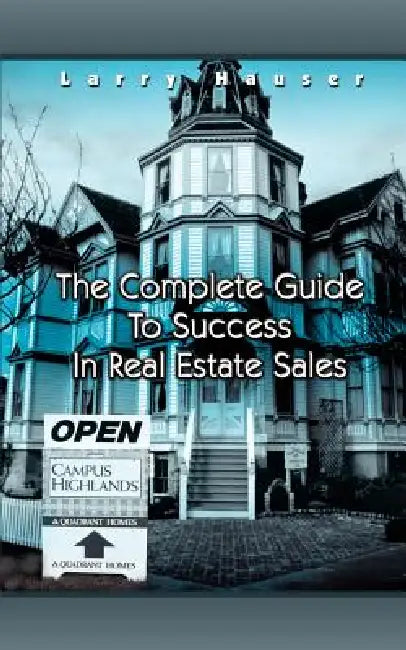 The Complete Guide To Success In Real Estate Sales by Larry Hauser