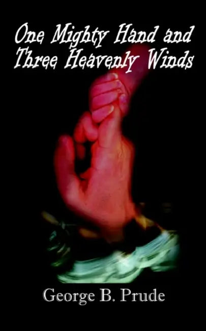 One Mighty Hand and Three Heavenly Winds by George B. Prude