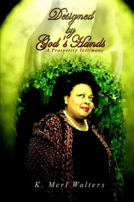 Designed by God's Hands: A Prosperity Testimony by K. Merl Walters