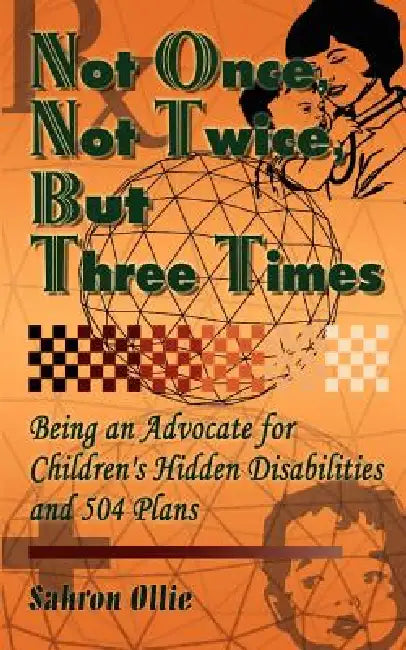 Not Once, Not Twice, But Three Times: Being an Advocate for Children's Hidden Disabilities and 504 Plans by Sahron Ollie