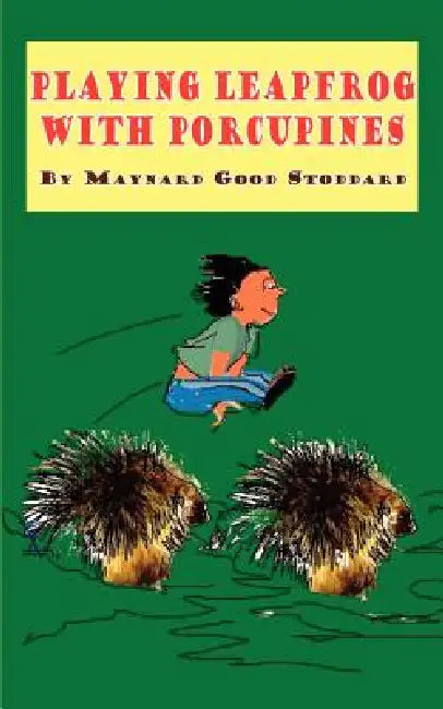 Playing Leapfrog with Porcupines by Maynard Good Stoddard
