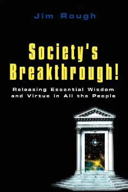 Society's Breakthrough!: Releasing Essential Wisdom and Virtue in All the People by Jim Rough