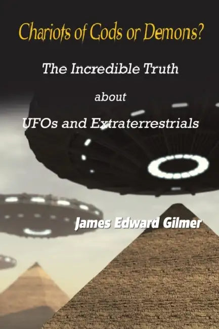 Chariots of Gods or Demons?: The Incredible Truth About Ufos and Extraterrestrials by James Edward Gilmer
