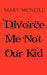 Divorce Me Not Our Kid by Mary McNeill