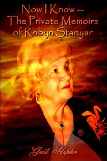 Now I Know --The Private Memoirs of Robyn Stanyar by Gail Hopke