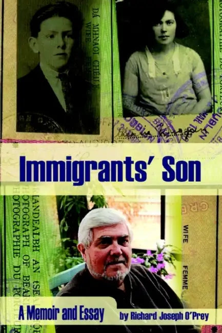 Immigrants' Son: A Memoir and Essay by Richard Joseph O'Prey