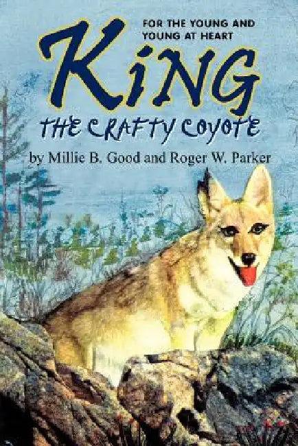 King-The Crafty Coyote: For the Young and Young at Heart by Millie B. Good