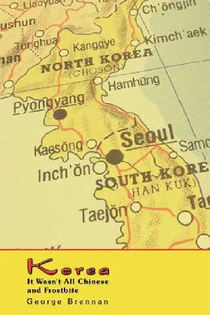 Korea: It Wasn't All Chinese and Frostbite by George Brennan