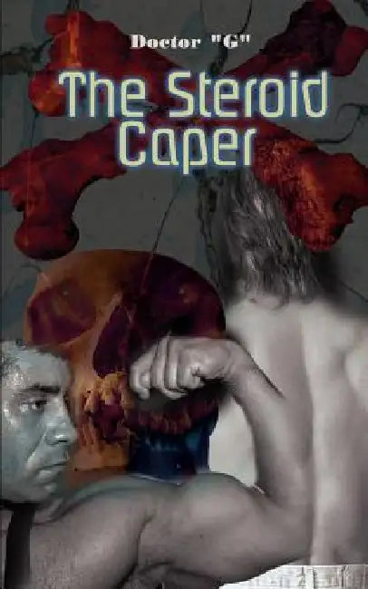 The Steroid Caper by Doctor G, &Quot G&quot Doctor &Quot G&quot, Doctor &quot G&quot