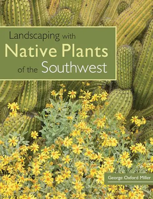 Landscaping with Native Plants of the Southwest by George Oxford Miller