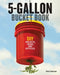 5-Gallon Bucket Book: Useful DIY Projects, Hacks, and Upcycles by Chris Peterson
