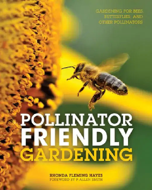 Pollinator Friendly Gardening: Gardening for Bees, Butterflies, and Other Pollinators by Rhonda Fleming Hayes