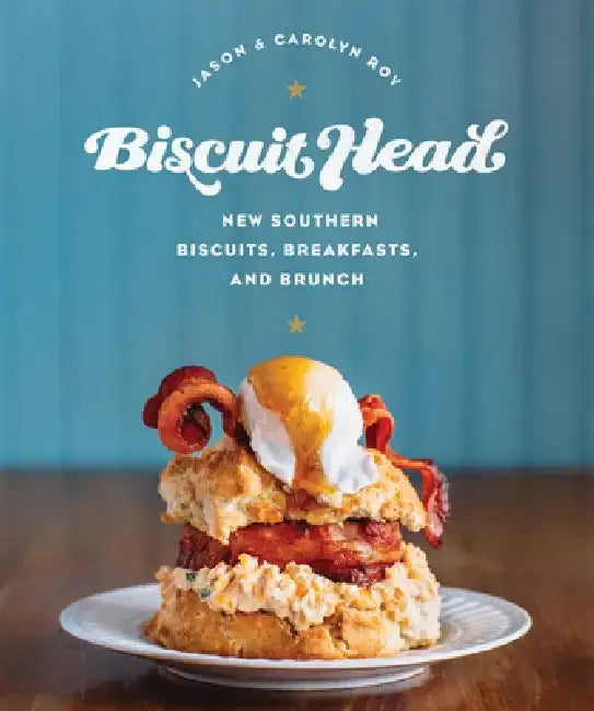 Biscuit Head: New Southern Biscuits, Breakfasts, and Brunch by Jason Roy